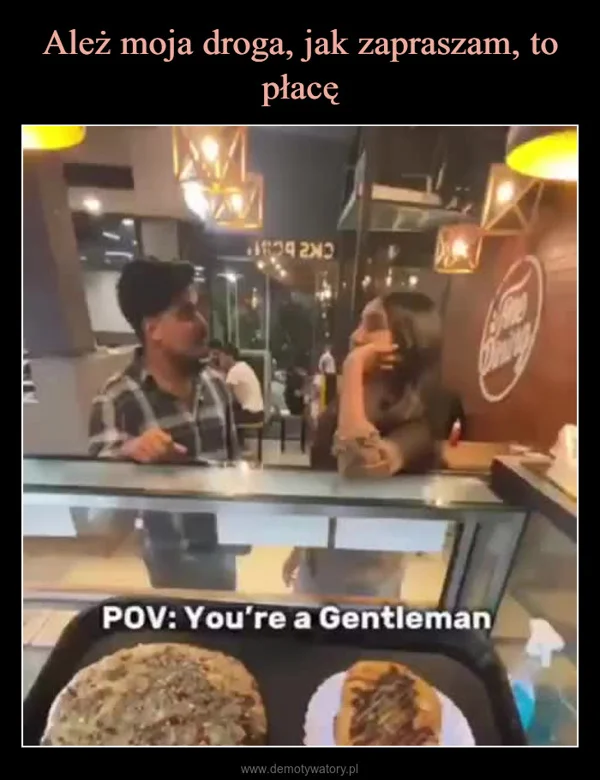 Ależ moja droga, jak zapraszam, to płacę