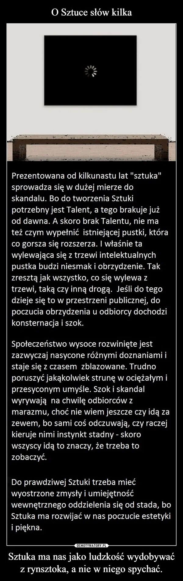 
    O Sztuce słów kilka Sztuka ma nas jako ludzkość wydobywać z rynsztoka, a nie w niego spychać.