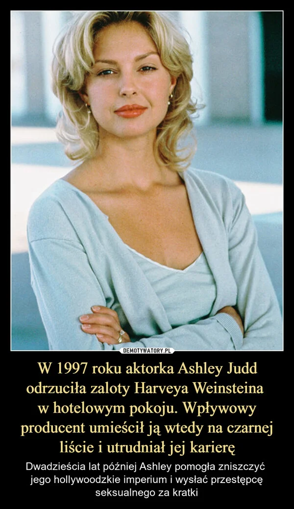 W 1997 roku aktorka Ashley Judd odrzuciła zaloty Harveya Weinsteina w hotelowym pokoju. Wpływowy producent umieścił ją wtedy na czarnej liście i utrudniał jej karierę