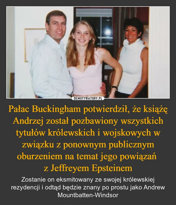 Pałac Buckingham potwierdził, że książę Andrzej został pozbawiony wszystkich tytułów królewskich i wojskowych w związku z ponownym publicznym oburzeniem na temat jego powiązań z Jeffreyem Epsteinem