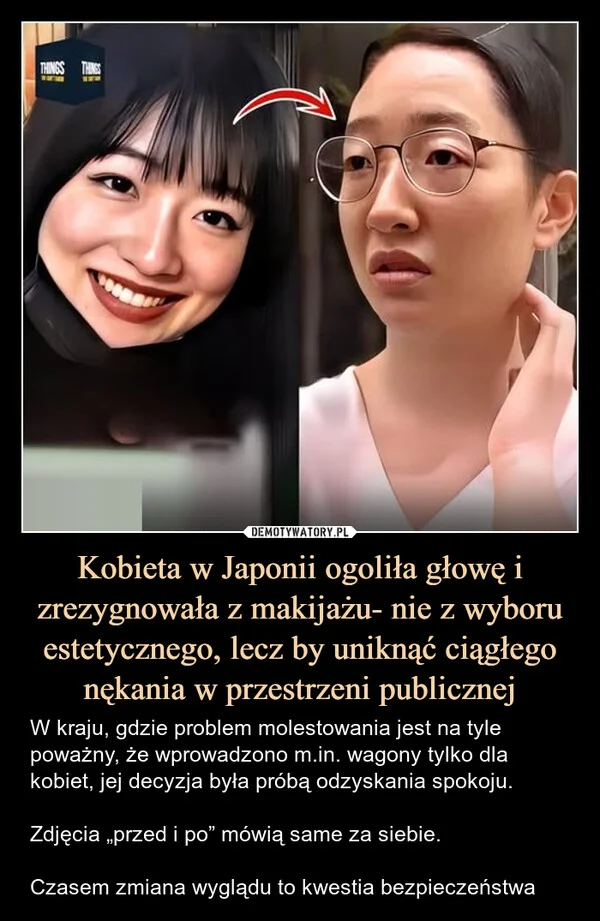 
    Kobieta w Japonii ogoliła głowę i zrezygnowała z makijażu- nie z wyboru estetycznego, lecz by uniknąć ciągłego nękania w przestrzeni publicznej