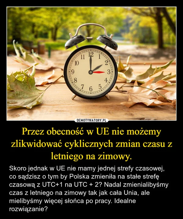 
    Przez obecność w UE nie możemy zlikwidować cyklicznych zmian czasu z letniego na zimowy.