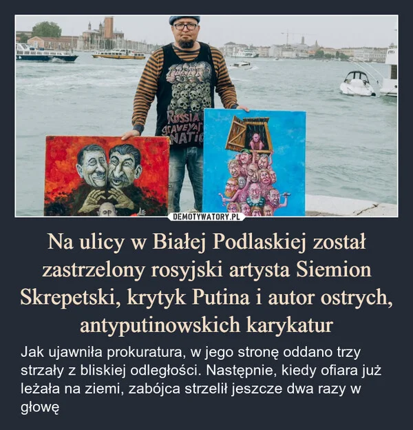 
    Na ulicy w Białej Podlaskiej został zastrzelony rosyjski artysta Siemion Skrepetski, krytyk Putina i autor ostrych, antyputinowskich karykatur