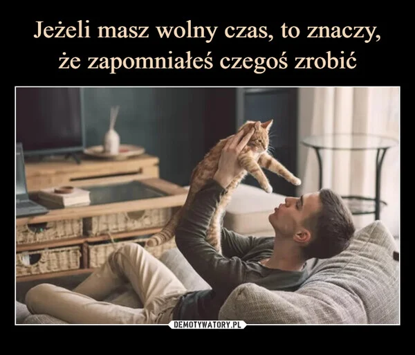 Jeżeli masz wolny czas, to znaczy, że zapomniałeś czegoś zrobić