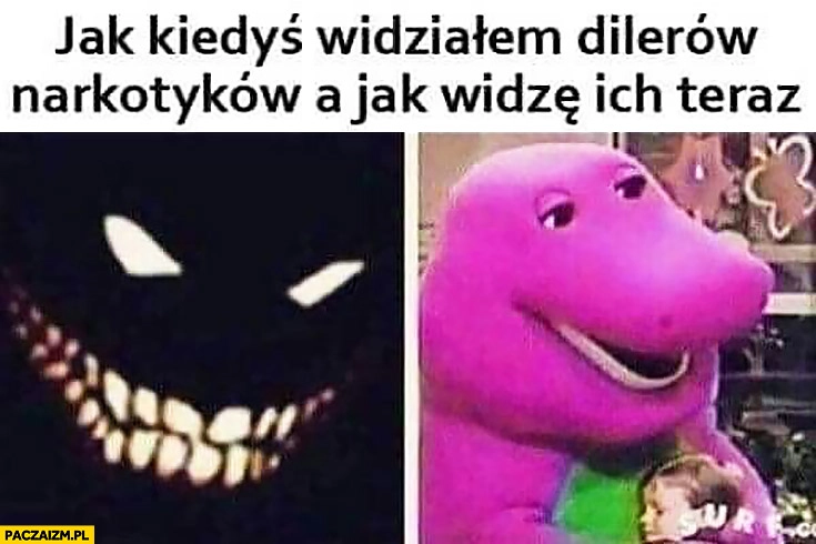 Jak kiedyś widziałem dilerów narkotyków a jak widzę ich teraz
