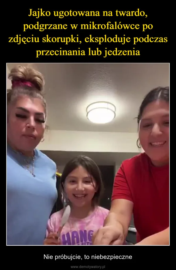 Jajko ugotowana na twardo, podgrzane w mikrofalówce po zdjęciu skorupki, eksploduje podczas przecinania lub jedzenia