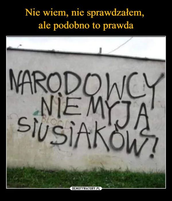 
    Nie wiem, nie sprawdzałem, ale podobno to prawda