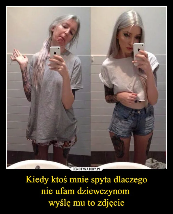 
    Kiedy ktoś mnie spyta dlaczego nie ufam dziewczynom wyślę mu to zdjęcie