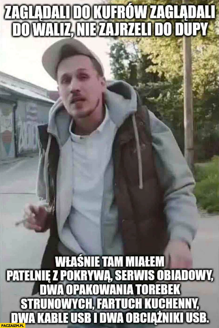 Berkowicz zaglądali do kufrów do waliz nie zajrzeli do dupy właśnie tam miałem zakupy z Ikei