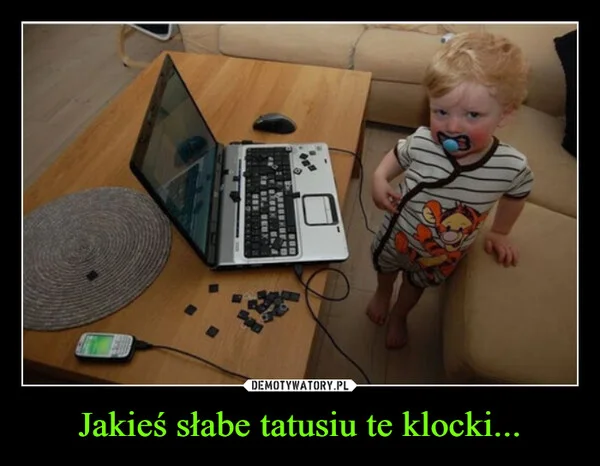 Jakieś słabe tatusiu te klocki...