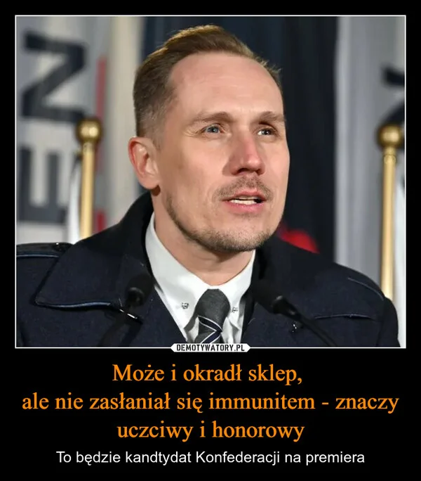 
    Może i okradł sklep, ale nie zasłaniał się immunitem - znaczy uczciwy i honorowy