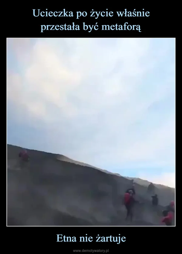 Ucieczka po życie właśnie przestała być metaforą Etna nie żartuje