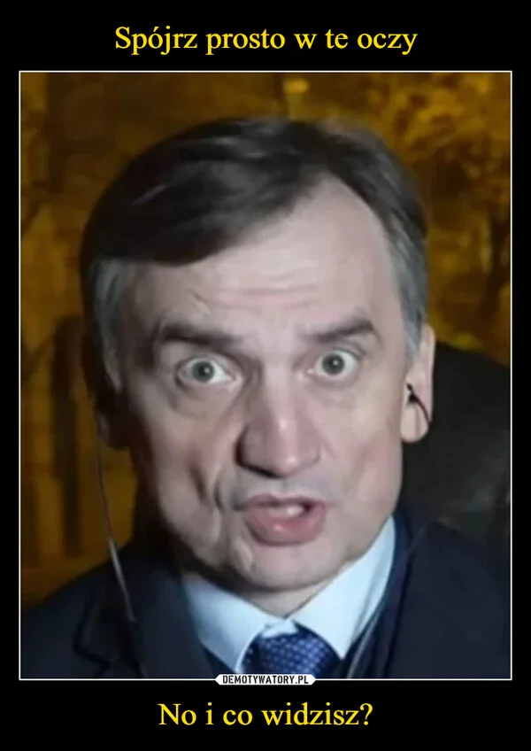 Spójrz prosto w te oczy No i co widzisz?