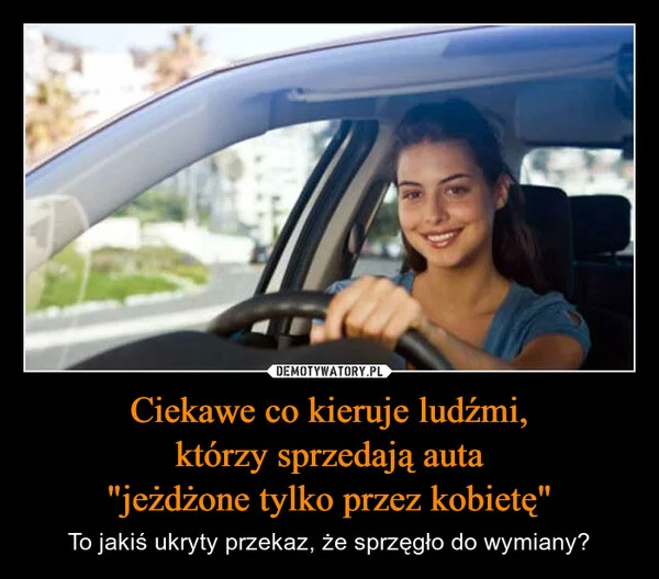Ciekawe co kieruje ludźmi, którzy sprzedają auta 
