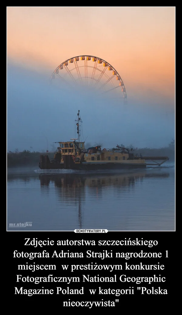 Zdjęcie autorstwa szczecińskiego fotografa Adriana Strajki nagrodzone 1 miejscem w prestiżowym konkursie Fotograficznym National Geographic Magazine Poland w kategorii 