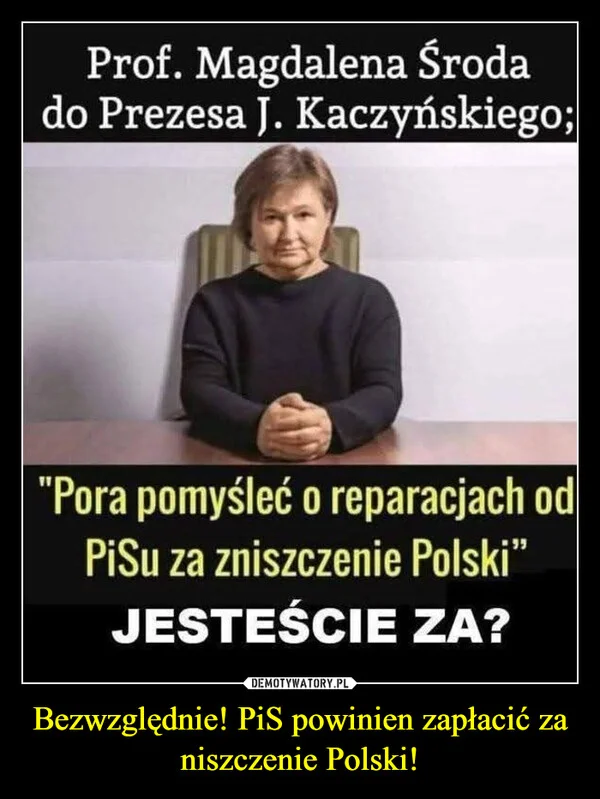 Bezwzględnie! PiS powinien zapłacić za niszczenie Polski!