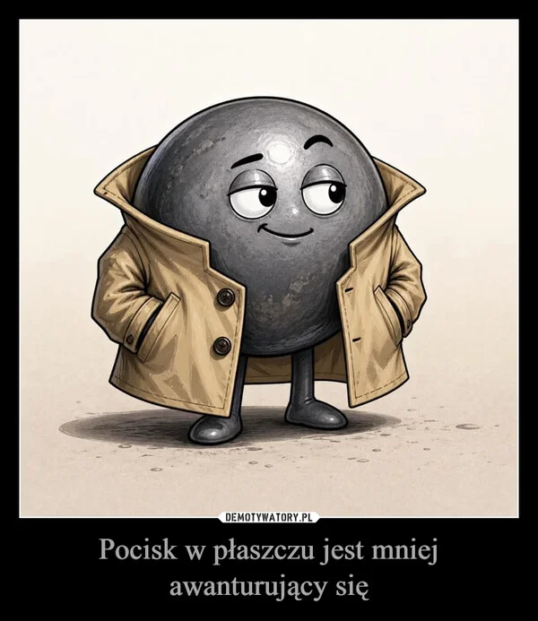 
    Pocisk w płaszczu jest mniej awanturujący się