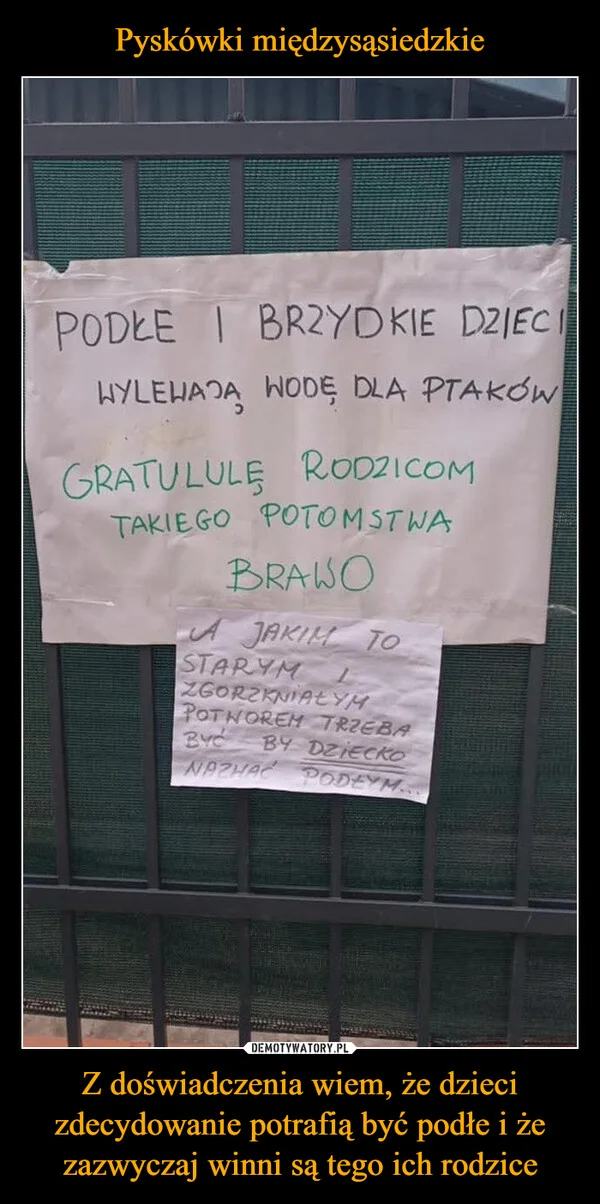 Pyskówki międzysąsiedzkie Z doświadczenia wiem, że dzieci zdecydowanie potrafią być podłe i że zazwyczaj winni są tego ich rodzice