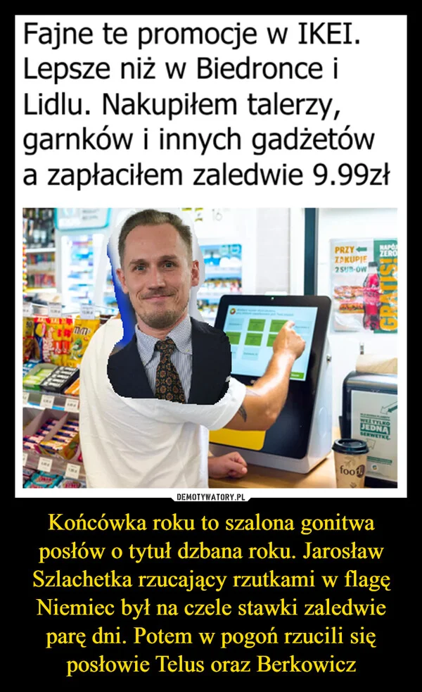 Końcówka roku to szalona gonitwa posłów o tytuł dzbana roku. Jarosław Szlachetka rzucający rzutkami w flagę Niemiec był na czele stawki zaledwie parę dni. Potem w pogoń rzucili się posłowie Telus oraz Berkowicz