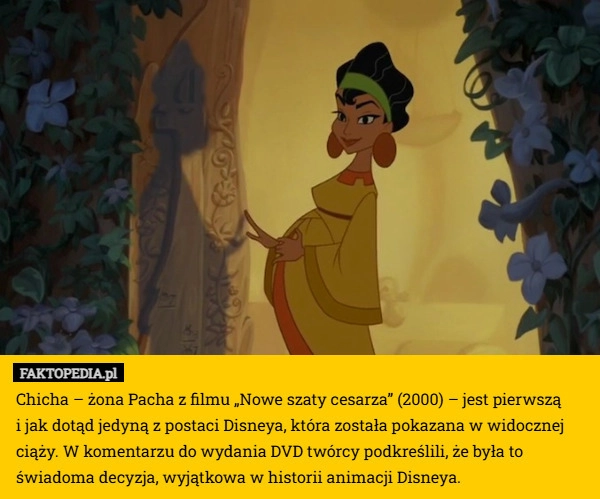 Chicha – żona Pacha z filmu „Nowe szaty cesarza” (2000) – jest pierwszą
