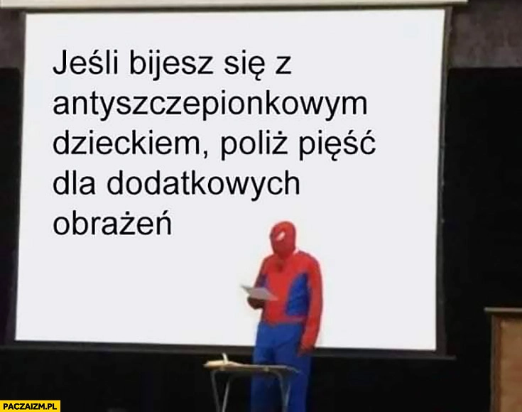 
    Jeśli bijesz się z antyszczepionkowym dzieckiem poliż pięść dla dodatkowych obrażeń spiderman