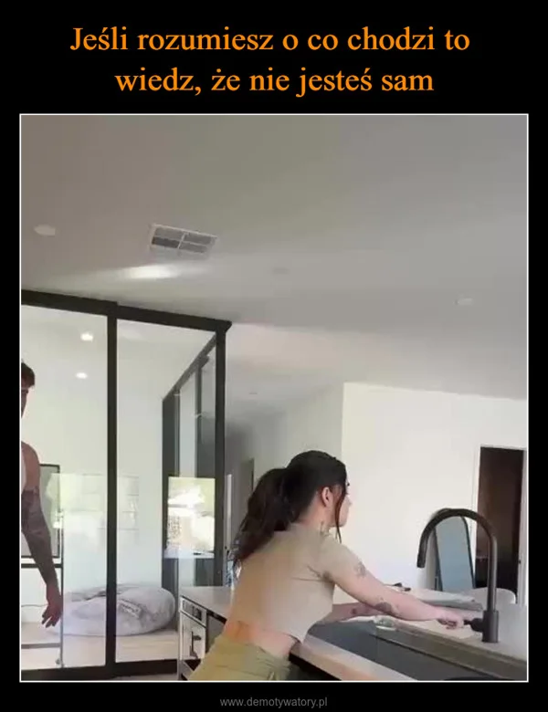 Jeśli rozumiesz o co chodzi to wiedz, że nie jesteś sam