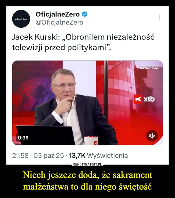 Niech jeszcze doda, że sakrament małżeństwa to dla niego świętość