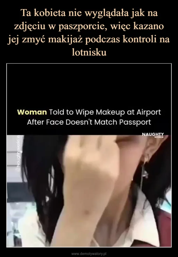 Ta kobieta nie wyglądała jak na zdjęciu w paszporcie, więc kazano jej zmyć makijaż podczas kontroli na lotnisku