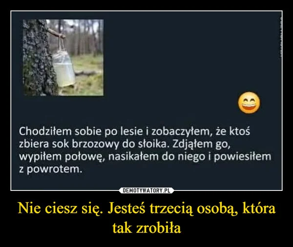 Nie ciesz się. Jesteś trzecią osobą, która tak zrobiła