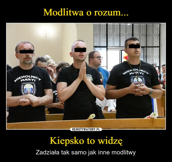 
    Modlitwa o rozum... Kiepsko to widzę