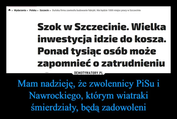Mam nadzieję, że zwolennicy PiSu i Nawrockiego, którym wiatraki śmierdziały, będą zadowoleni