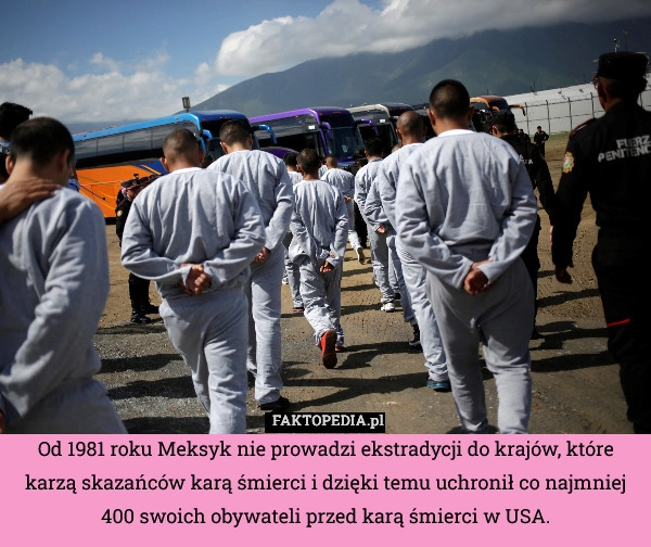 
    Od 1981 roku Meksyk nie prowadzi ekstradycji do krajów, które karzą skazańców
