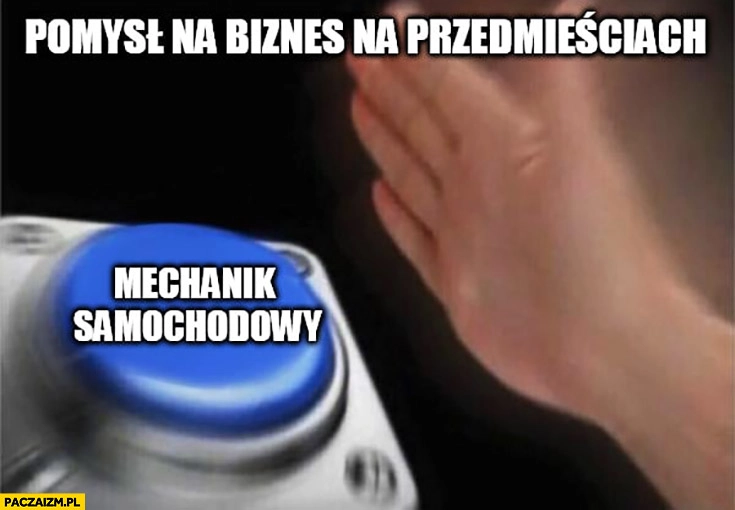 Pomysł na biznes na przedmieściach mechanik samochodowy mem z przyciskiem
