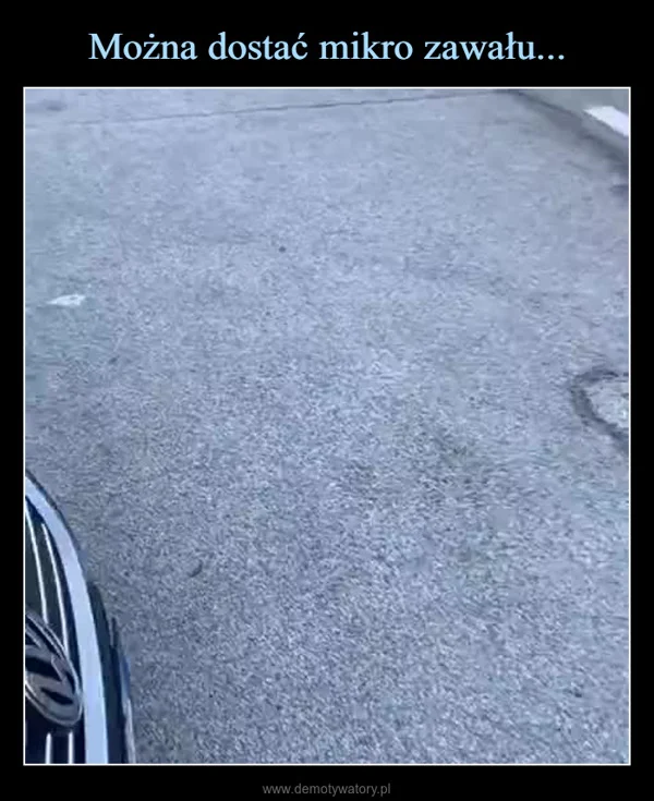 Można dostać mikro zawału...