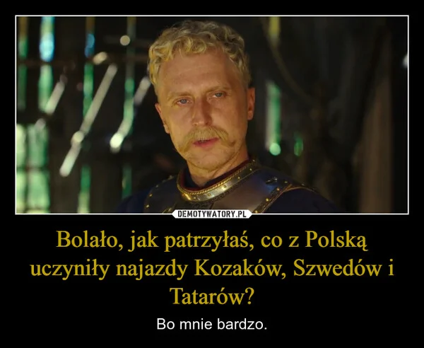 Bolało, jak patrzyłaś, co z Polską uczyniły najazdy Kozaków, Szwedów i Tatarów?