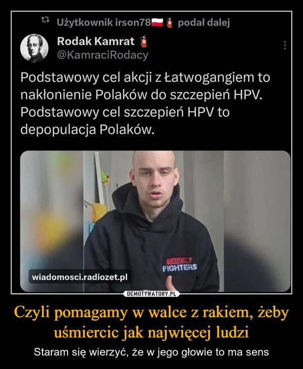 
    Czyli pomagamy w walce z rakiem, żeby uśmiercic jak najwięcej ludzi