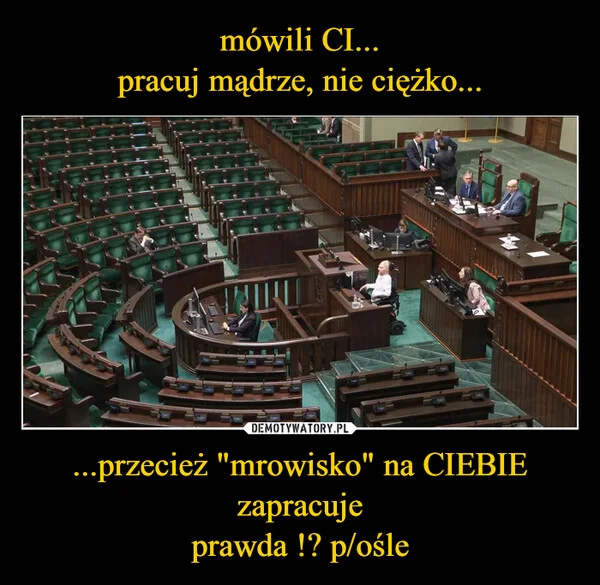 mówili CI... pracuj mądrze, nie ciężko... ...przecież 
