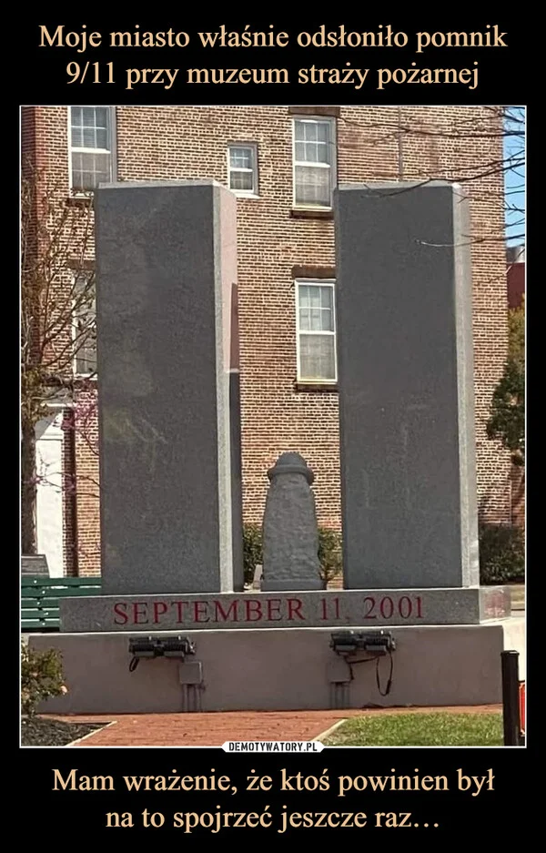 Moje miasto właśnie odsłoniło pomnik 9/11 przy muzeum straży pożarnej Mam wrażenie, że ktoś powinien był na to spojrzeć jeszcze raz…