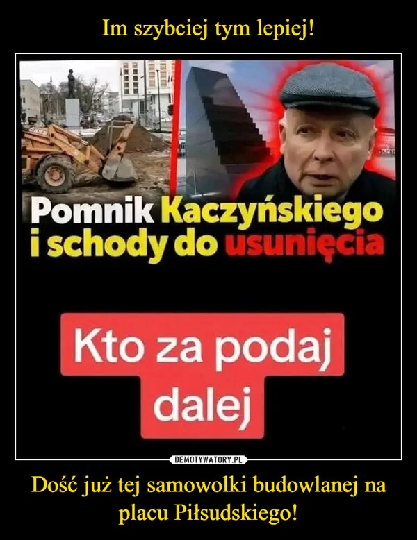 
    Im szybciej tym lepiej! Dość już tej samowolki budowlanej na placu Piłsudskiego!