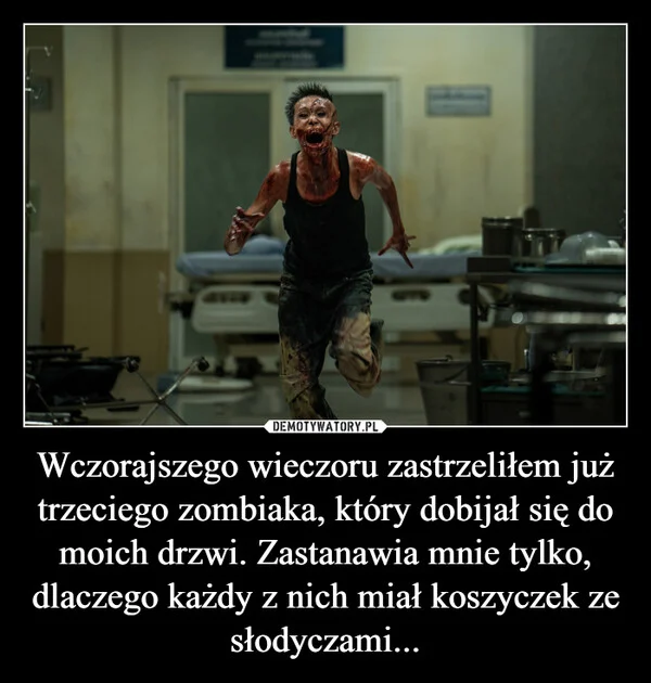 Wczorajszego wieczoru zastrzeliłem już trzeciego zombiaka, który dobijał się do moich drzwi. Zastanawia mnie tylko, dlaczego każdy z nich miał koszyczek ze słodyczami...