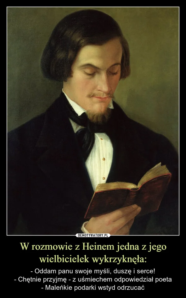 W rozmowie z Heinem jedna z jego wielbicielek wykrzyknęła: