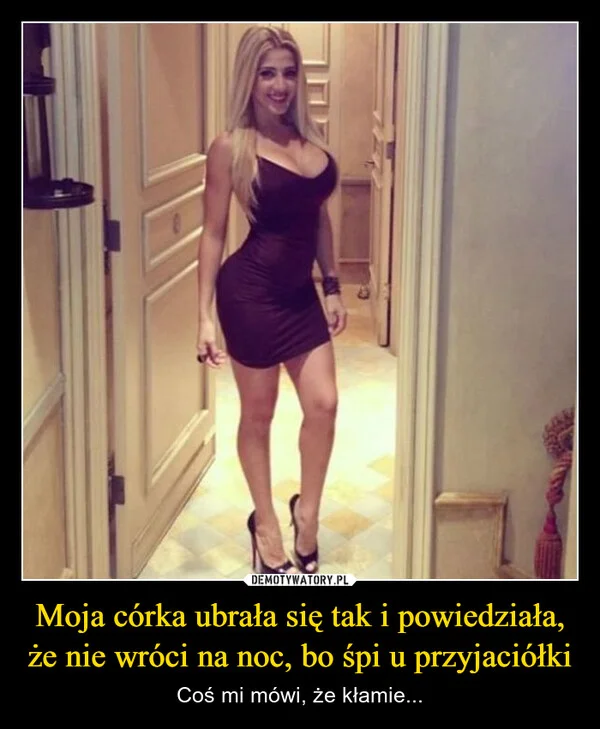 Moja córka ubrała się tak i powiedziała, że nie wróci na noc, bo śpi u przyjaciółki