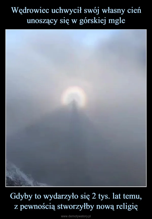 Wędrowiec uchwycił swój własny cień unoszący się w górskiej mgle Gdyby to wydarzyło się 2 tys. lat temu, z pewnością stworzyłby nową religię