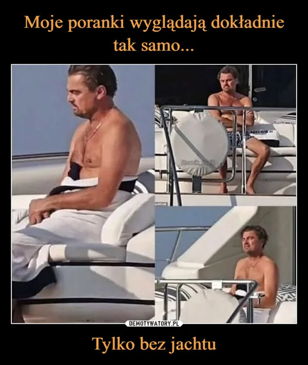 Moje poranki wyglądają dokładnie tak samo... Tylko bez jachtu
