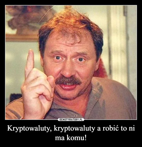 Kryptowaluty, kryptowaluty a robić to ni ma komu!