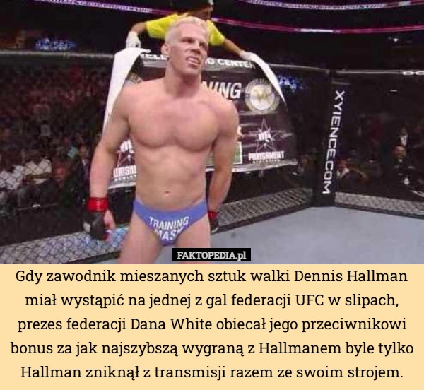 
    Gdy zawodnik mieszanych sztuk walki Dennis Hallman miał wystąpić na jednej