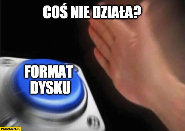 Coś nie działa, format dysku przycisk
