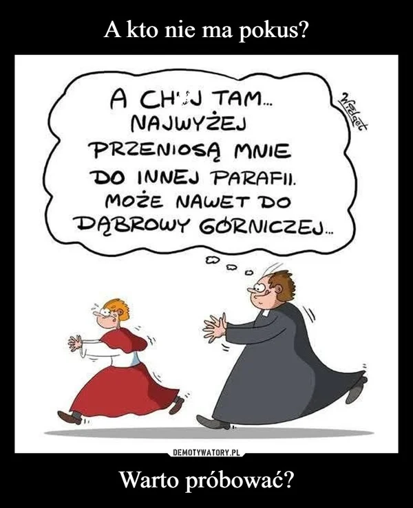 A kto nie ma pokus? Warto próbować?