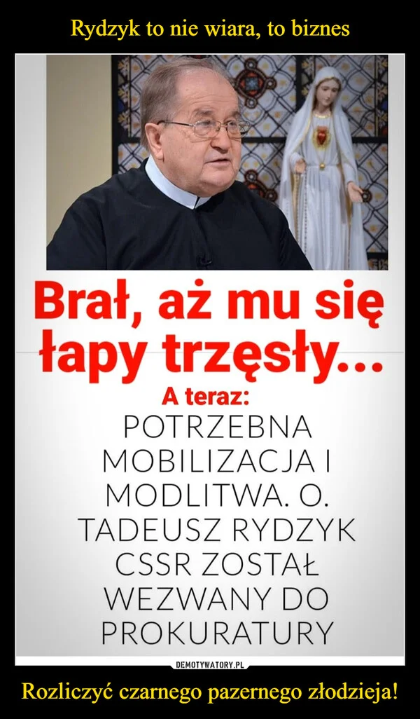 Rydzyk to nie wiara, to biznes Rozliczyć czarnego pazernego złodzieja!