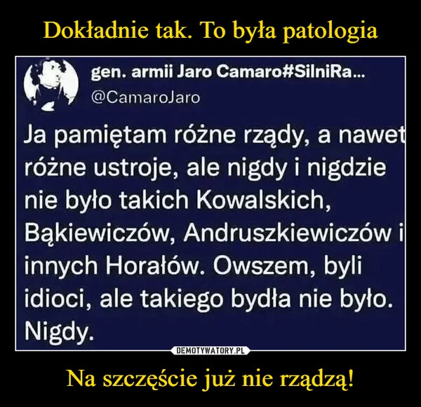 Dokładnie tak. To była patologia Na szczęście już nie rządzą!